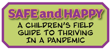 SAFE AND HAPPY: A CHILDREN'S FIELD GUIDE TO THRIVING IN A PANDEMIC